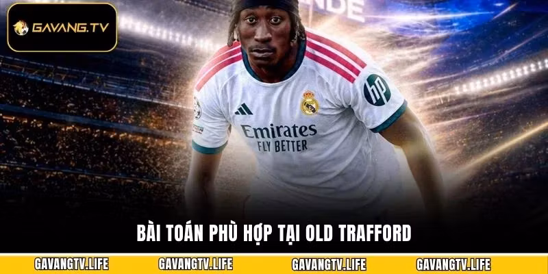 Bài toán phù hợp tại Old Trafford