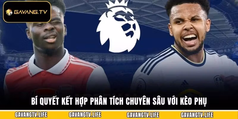 Bí quyết kết hợp phân tích chuyên sâu với kèo phụ