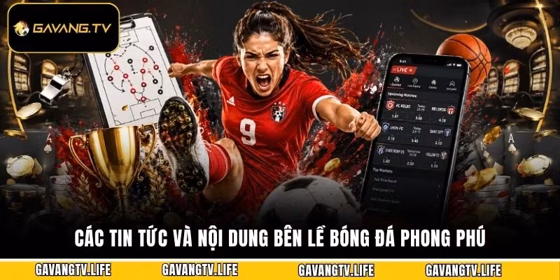 Các tin tức và nội dung bên lề bóng đá phong phú