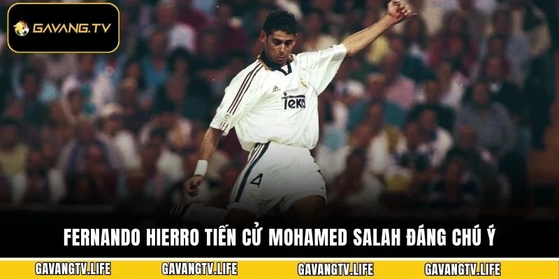 Fernando Hierro Tiến Cử Mohamed Salah Cho Real Madrid 