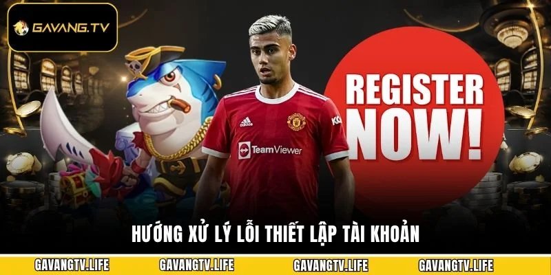 Hướng xử lý lỗi thiết lập tài khoản