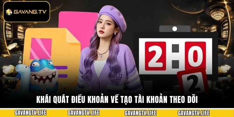 Khái quát điều khoản về tạo tài khoản theo dõi