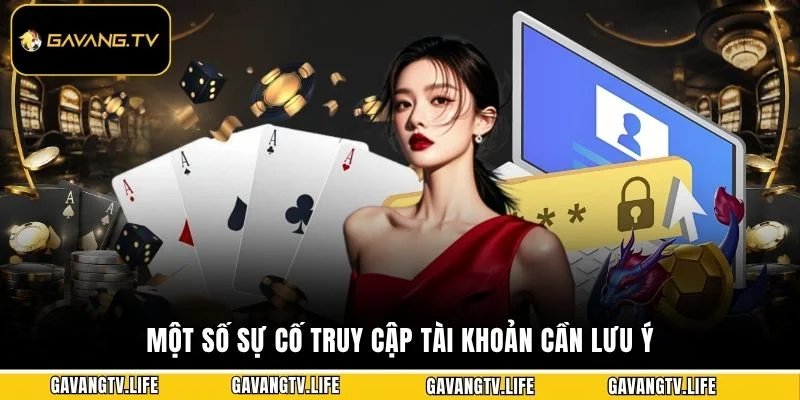 Một số sự cố truy cập tài khoản cần lưu ý