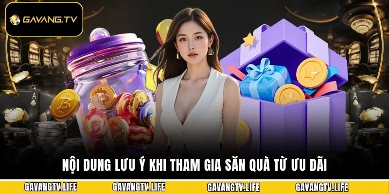 Nội dung lưu ý khi tham gia săn quà từ ưu đãi