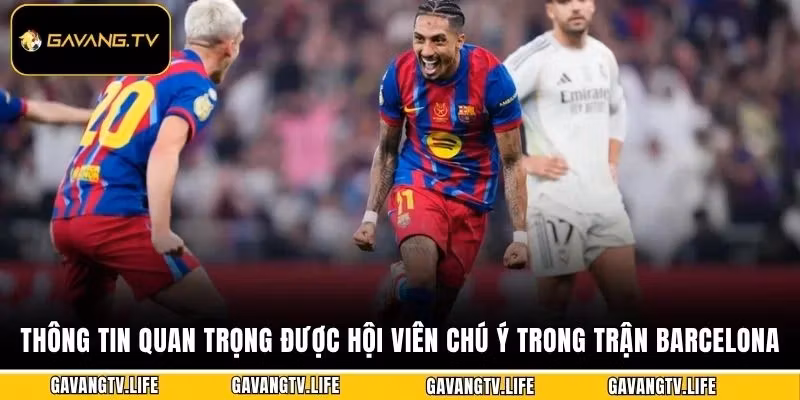 Thông tin quan trọng được hội viên chú ý trong trận của Barcelona