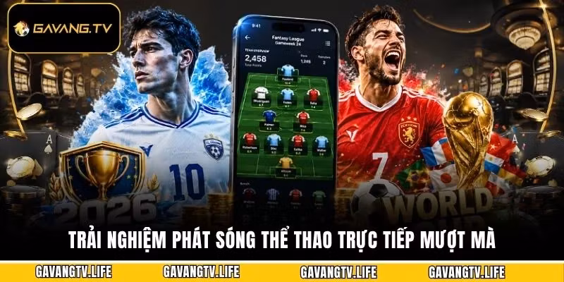 Trải nghiệm phát sóng thể thao trực tiếp mượt mà